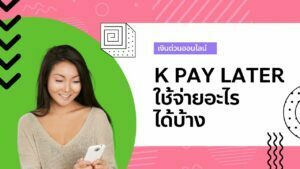 Read more about the article K Pay Later ใช้จ่ายอะไรได้บ้าง ที่ไหนบ้าง?