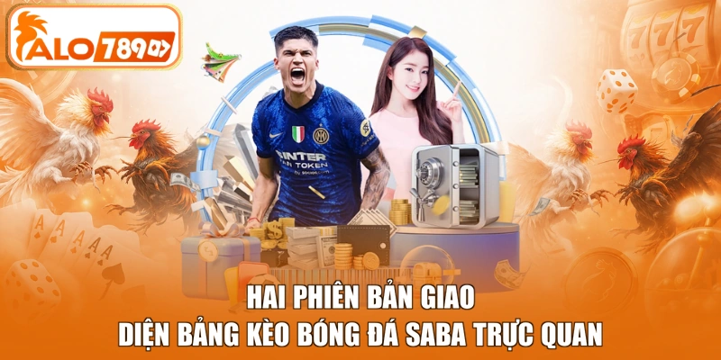 Hai phiên bản giao diện bảng kèo bóng đá Saba trực quan