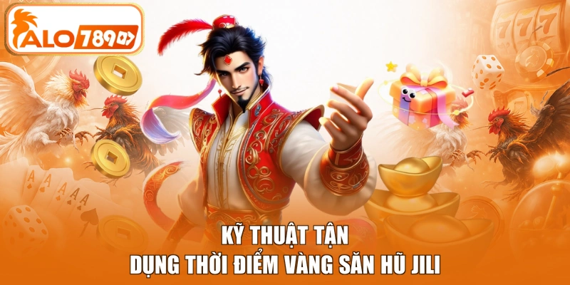 Kỹ thuật tận dụng thời điểm vàng săn hũ Jili