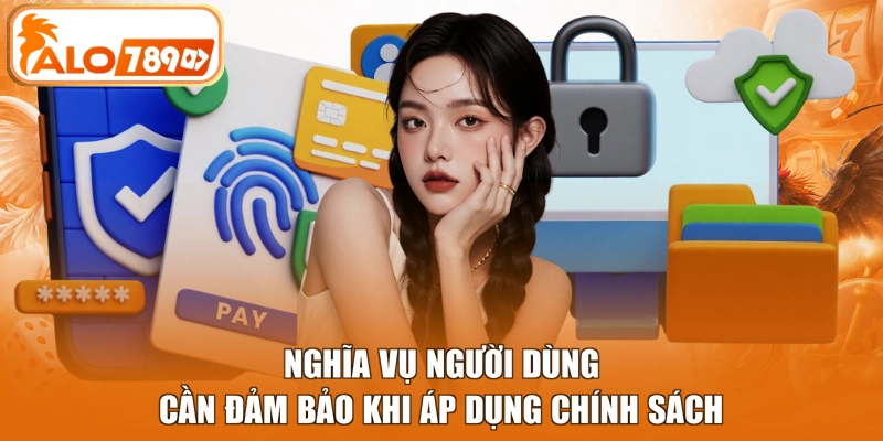 Nghĩa vụ người dùng cần đảm bảo khi áp dụng chính sách